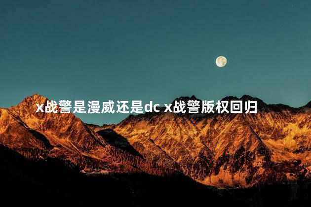 x战警是漫威还是dc x战警版权回归漫威了吗